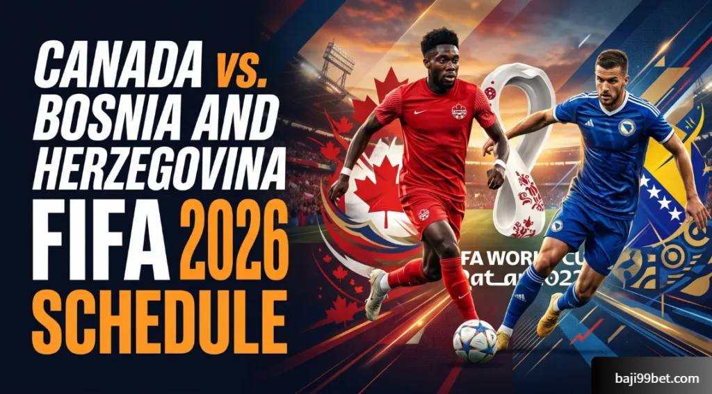Canada vs. Bosnia and Herzegovina 2026 FIFA Schedule : The Big Toronto Showdown